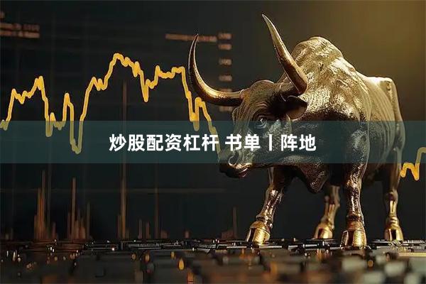 炒股配资杠杆 书单丨阵地