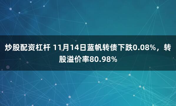 炒股配资杠杆 11月14日蓝帆转债下跌0.08%，转股溢价率80.98%