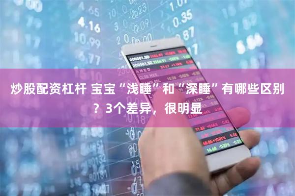 炒股配资杠杆 宝宝“浅睡”和“深睡”有哪些区别？3个差异，很明显