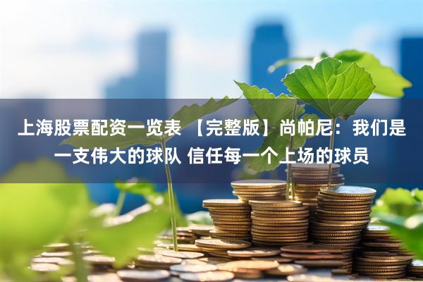 上海股票配资一览表 【完整版】尚帕尼：我们是一支伟大的球队 信任每一个上场的球员